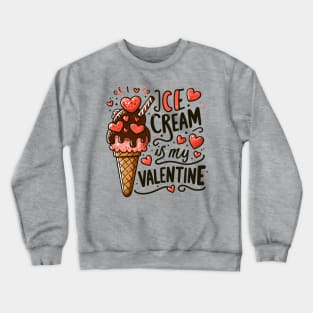 Ice cream is my Valentine Crewneck Sweatshirt